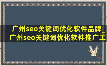 广州seo关键词优化软件品牌_广州seo关键词优化软件推广工具