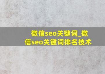 微信seo关键词_微信seo关键词排名技术