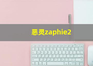 恶灵zaphie2