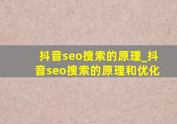 抖音seo搜索的原理_抖音seo搜索的原理和优化
