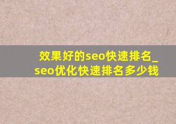 效果好的seo快速排名_seo优化快速排名多少钱