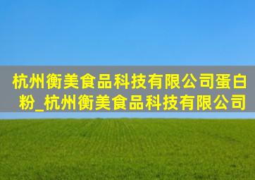 杭州衡美食品科技有限公司蛋白粉_杭州衡美食品科技有限公司