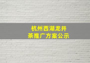 杭州西湖龙井茶推广方案公示