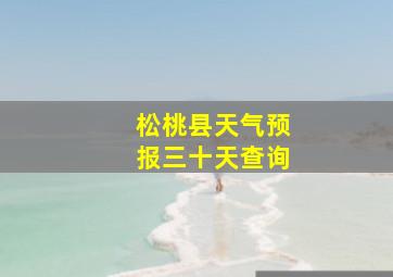 松桃县天气预报三十天查询