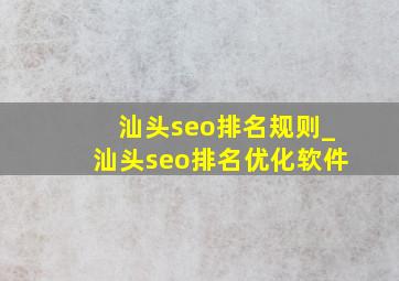 汕头seo排名规则_汕头seo排名优化软件
