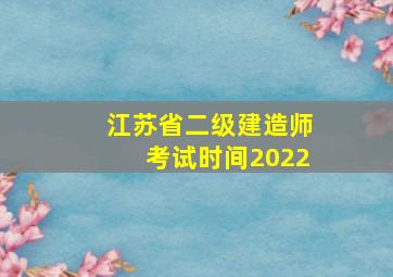 江苏省二级建造师考试时间2022