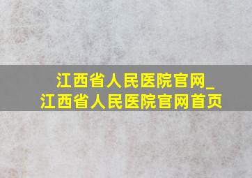 江西省人民医院官网_江西省人民医院官网首页