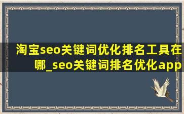 淘宝seo关键词优化排名工具在哪_seo关键词排名优化app