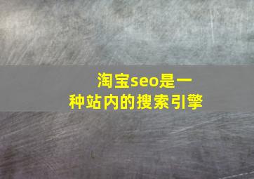 淘宝seo是一种站内的搜索引擎