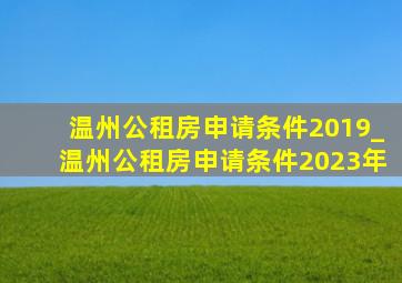 温州公租房申请条件2019_温州公租房申请条件2023年