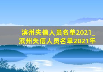 滨州失信人员名单2021_滨州失信人员名单2021年