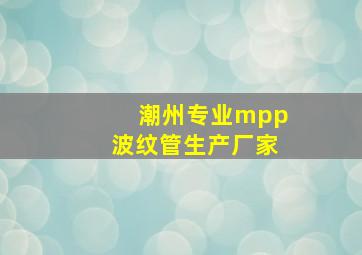 潮州专业mpp波纹管生产厂家