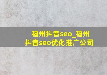福州抖音seo_福州抖音seo优化推广公司