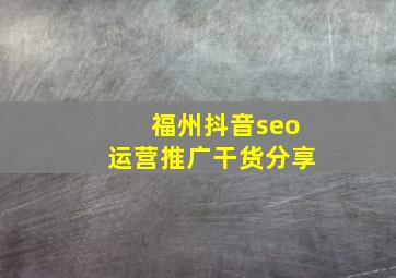 福州抖音seo运营推广干货分享