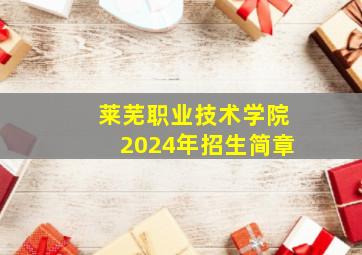 莱芜职业技术学院2024年招生简章