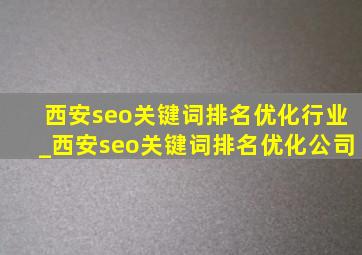 西安seo关键词排名优化行业_西安seo关键词排名优化公司