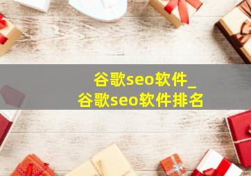 谷歌seo软件_谷歌seo软件排名