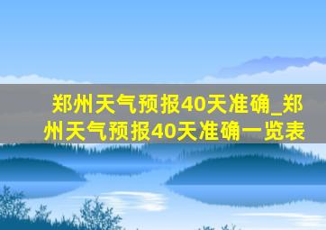 郑州天气预报40天准确_郑州天气预报40天准确一览表