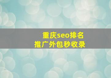 重庆seo排名推广外包秒收录