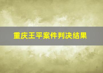 重庆王平案件判决结果