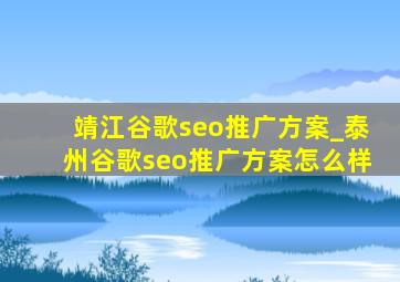 靖江谷歌seo推广方案_泰州谷歌seo推广方案怎么样