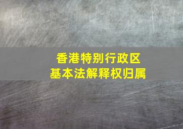 香港特别行政区基本法解释权归属