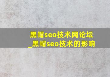 黑帽seo技术网论坛_黑帽seo技术的影响