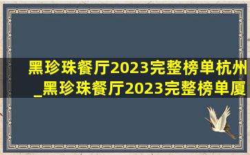 黑珍珠餐厅2023完整榜单杭州_黑珍珠餐厅2023完整榜单厦门